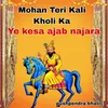 About Mohan Teri kali kholi ka ye kesa ajab najara Song